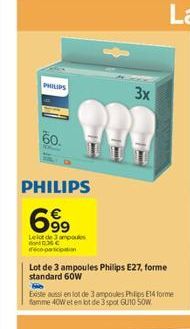 PHILIPS  60.  PHILIPS  6⁹9  Le lot de 3 ampoules dont 0.36€ decopac  3x  Lot de 3 ampoules Philips E27, forme standard 60W  Existe aussi en lot de 3 ampoules Philips E14 forme femme 40W et en lot de 3