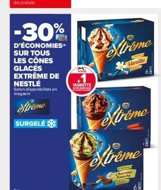 -30%  d'économies sur tous les cônes glaces extrême de nestlé  selon disponibilités en magasin  xtreme  surgelé  vignette  xtreme  vanille  extreme  xtreme  chocolat pistache  y 