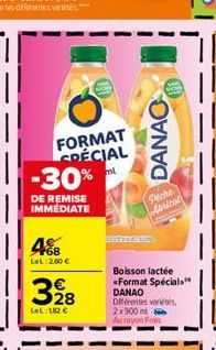 FORMAT SPÉCIAL  % ml  468  LeL: 2,00 €  -30%  DE REMISE IMMÉDIATE  328  LeL: 182 €  DANAO  Piche Abricol  Boisson lactée «Format Specials  DANAO Diferentes variétés 2x 900 ml Au rayon Frais 