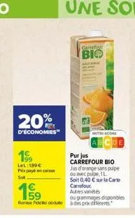 20%  d'economies  199  lel: 199 € pex payé en caisse  sot  199  ou grammages disponibles redoute à des prix différents  carrefour  bio  nutri-score  purjus carrefour bio jus d'orange sans pulpe ou ave