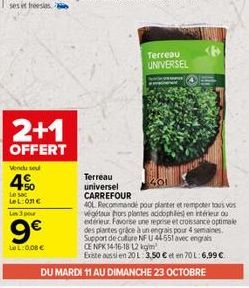 2+1  OFFERT  Vendu sou  4.50  Le sac Leon  Terreau universel  CARREFOUR  Us 3 pour  9€  LoL:0.08€  Terreau UNIVERSEL  40L Recommandé pour planter et rempoter tous vos végétaux hors plantes acidophiles