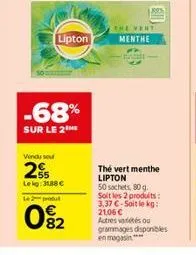 lipton  -68%  sur le 2  vend seu  2  lekg: 31,88 €  l2produt  0%2  the very  menthe  thé vert menthe lipton 50 sachets, 80g. soit les 2 produits: 3,37 €-soit le kg: 21,06 €  autres vétés ou grammages 