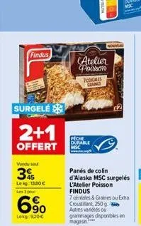 findus  surgelé  vendu sou  35  lekg: 13.30€  2+1  offert msc  les 3 pour  6%  lekg: 9.20€  peche durable  atelier poisson  7cercales cranes  nouveau  