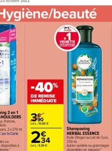 Hygiène/beauté  -40%  DE REMISE IMMEDIATE  234  LeL:9.36€  VIGNETTE  Here Evences  REPARATION  Shampooing HERBAL ESSENCE Huile d'Argan ou Lait de Coco, 250 ml  Autres variétés ou grammages disponibles