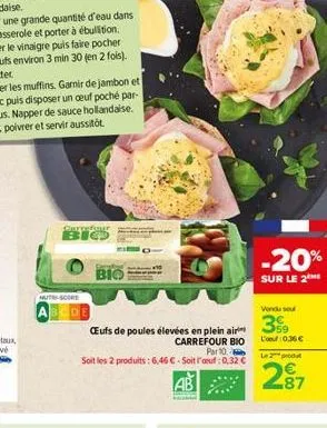 carrefour bio  mutscore  abcde  bio  ceufs de poules élevées en plein air carrefour bio par 10.  soit les 2 produits : 6,46 € - soit l'aruf : 0,32 €  ab  kad  -20%  sur le 2  vendu se  399  l'onu: 0,3