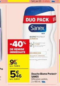 -40%  DE REMISE IMMÉDIATE  9%  LeL:11,38 €  546  LeL:683€  DUO PACK Sanex  BIOME PROTECT SURGRAS  NOURISHING  Douche Biome Protect+ SANEX  Diferentes variétés,  2x 400 m 