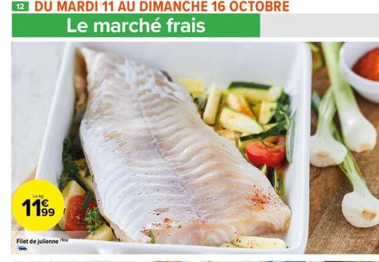 12 DU MARDI 11 AU DIMANCHE 16 OCTOBRE  Le marché frais  Lekg  11⁹9  Filet de julienne  