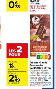 les 2  pour  vendu so  155  leig:775 € les 2 po  249  lekg: 6,23 €  extra  moon par  noisettes entieres hele hazelnoten mutri-scobe  tablette «carrés gourmands carrefour extra chocolat noir noisettes 