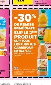 -30%  de remise  immédiate  sur le 2ème produit sur tous les purs jus carrefour extra 1,5l selon disponibilités en magasin 