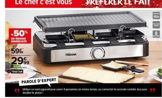 -50%  de remise immédiate  59%  $2999  1050€  nicipation  tristar  parole d'expert  utiliser un seul appareil pour servir 4 personnes en même temps, ou connecter la seconde raclette duo pour "  double