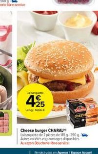 La barquote  +25  Lekg: 1466€  ZCHEESE  Cheese burger CHARAL  La barquette de 2 pièces de 145g-290g Autres variétés et grammages disponibles Au rayon Boucherie ibre-service 