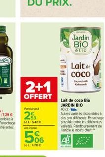 2+1  OFFERT  Vondu sou  23  LeL:6,42 € Les 3 pour  06  LOL:428€  GUER  Jardin  BIO  étic  Lait de  СОСО  Lait de coco Bio JARDIN BIO  40 cl Autres variétés disponibles à des prix différents. Panachage