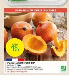 La piece  199  DU MARDI 11 AU SAMEDI 15 OCTOBRE  Potimarron CARREFOUR BIO Catégorie 2.  Existe aussi en Butternut CARREFOUR BIO et en Courge découverte FLIERE QUALITE CARREFOUR  Au rayon Fruits et lég