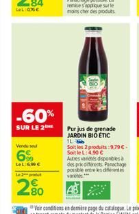 LeL: 076€  -60%  SUR LE 2  Vondu sou  69  LeL:6,90 €  Le 2 produt  2⁹0  Sande  Purjus de grenade JARDIN BIO ÉTIC  IL  Soit les 2 produits: 9,79 €-Soit le L: 4,90 €  Autres varetes disponibles à des pr