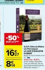 -50%  sur le 2  les 2 pour  1627  a.o.p. côtes-du-rhône les pierrasques la cave d'augustin florent rouge ou rosé, fontaine à vin 3l- sot la fontaine vin vendu seul: 10,85 €. autres variétés disponible