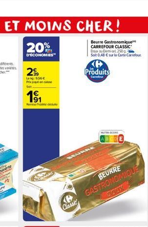 re  20%  D'ECONOMIES  299  Leig:9.56€ Prix payé en caste Soit  1⁹1  Remise de doute  TOANKS  e Classic  Beurre Gastronomique CARREFOUR CLASSIC Doux ou Demi-sel 250 g  Soit 0,48 € sur la Carte Carrefou