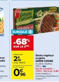 green cuisine  pestele de végétal  steak vegetal 12 surgelé  -68%  sur le 2  vendu seu  299  lekg: 14,95€  le 2 produ  0⁹6  imp  nouveau  steaks végétaux surgelés green cuisine ou penés végétaux 200 g