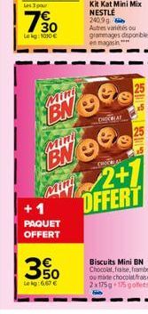 Les 3 por  730  Le kg: 1010 €  Mini  Mini  PAQUET OFFERT  350  Le kg:6,67 €  Kit Kat Mini Mix NESTLÉ 240.9 g Autres variétés ou grammages disponibles en magasin****  42+1  OFFERT  CHOCREAT  95 