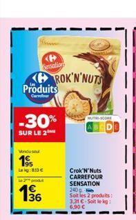 P Sensation  Produits  Carrefour  -30%  SUR LE 2  Vendusel  1⁹5  Le kg:813 €  Le 2 produt  36  ROK'N'NUTS  NUTRI-SCORE  Crok'N'Nuts CARREFOUR  SENSATION  240g  Soit les 2 produits: 3,31 C-Soit le kg: 