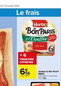 Le frais  Herta  Bon PARIS  à l'Etouffée  Qualite Superieure  +6  TRANCHES OFFERTES  656  Lokg:8,58 €  LOT 2+1  6  FRANCHED 