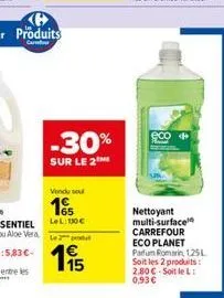 -30%  sur le 2  15  nettoyant multi-surface  carrefour eco planet parfum romarin 125l soit les 2 produits: 2,80€-soitlel:  0,93 € 