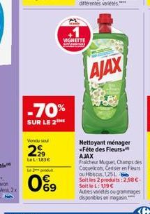 Vendu sou  299  LeL: 183€  Le produt  -70%  SUR LE 2  69  VIGNETTE  AJAX  Nettoyant ménager <Fête des Fleurs AJAX Fraicheur Muguet, Champs des Coquelicos, Cerisier en Fleurs ou Hibiscus, 125L Soit les