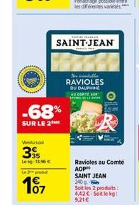 -68%  SUR LE 2  Vondusul  395  Le kg: 13,96 €  Le 2 produt  107  SAINT-JEAN  Nos inimitables RAVIOLES DU DAUPHINE AU CONTEA PELA  Ravioles au Comté AOPH SAINT JEAN 240 g  Soit les 2 produits: 4,42 €-S