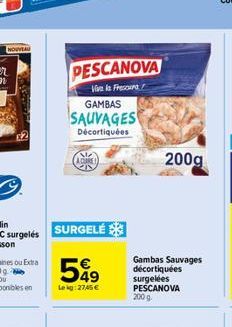 NOUVEAU  PESCANOVA  Vive la Fresoura  GAMBAS  SAUVAGES  Décortiquées  49  Leig:2745€  Gambas Sauvages décortiquées surgelées PESCANOVA 200 g.  200g 