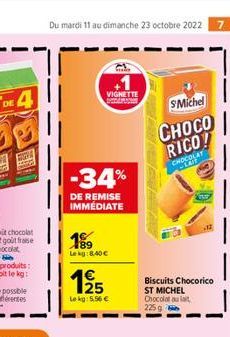 Fold  Du mardi 11 au dimanche 23 octobre 2022  +1  VIGNETTE  -34%  DE REMISE IMMEDIATE  Lekg:8,40 €  125  Lekg: 5.56 €  SMichel  CHOCO  RICO!  CHOCOLAT  Biscuits Chocorico ST MICHEL  Chocolat au la 22