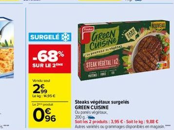 SURGELÉ  -68%  SUR LE 2 ME  Vendu seul  299  Lekg: 14,95€  Le 2 produt  0%  Finder  GREEN Cuisine  le pouvais vigital  STEAK VEGETAL IX2  FEAT  NOUVEAU  Steaks végétaux surgelés GREEN CUISINE Ou panés