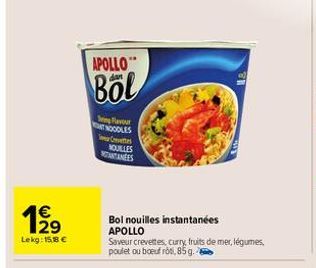 199  29  Lekg: 15.8 €  APOLLO  Böl  ing Favour NOODLES Cres MOULLES ANTANÉES  Bol nouilles instantanées APOLLO  Saveur crevettes, curry fruits de mer, légumes, poulet ou boeuf rót, 85 g. 