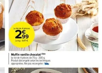 le lot de 4 pièces  n  2.99  lekg:9.97€  muffin vanille chocolat  le lot de 4 pièces de 75 g-300 g produit décongelé selon les techniques appropriées. ne pas recongeler 