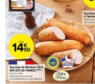 Lekg  14.50  €  Saucisse de Morteau I.G.P. REFLETS DE FRANCE Crue ou cuite.  Existe aussi en saucisse de montbeliard à un prix différent  Reflers France 