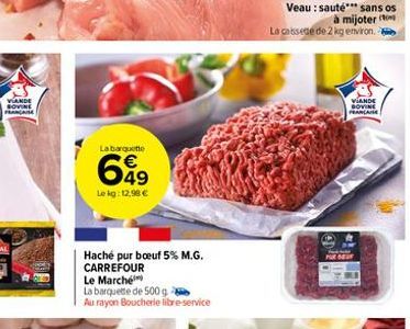 VIANDE SOVINE FRANÇAISE  Labarquette  €  699  Le kg: 12,98 €  Haché pur boeuf 5% M.G. CARREFOUR  Le Marché  La barquette de 500 g  Au rayon Boucherie libre-service  Veau : sauté*** sans os à mijoter  