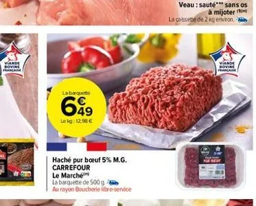 viande sovine française  labarquette  €  699  le kg: 12,98 €  haché pur boeuf 5% m.g. carrefour  le marché  la barquette de 500 g  au rayon boucherie libre-service  veau : sauté*** sans os à mijoter  
