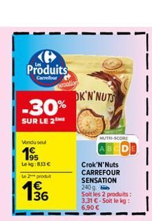 Produits  Carrefour  -30%  SUR LE 2  Vendu seul  195  Le kg: 813 €  Le 2 produ  136  ersation  OK'N'NUTS  NUTRI-SCORE  Crok'N'Nuts CARREFOUR SENSATION 240 g. Soit les 2 produits: 3,31 €-Soit le kg: 6,