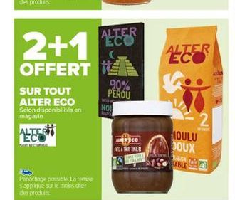 2+1  OFFERT  SUR TOUT ALTER ECO Selon disponibilités en magasin  ALTERT ECO  Panachage possible. La remise  s'applique sur le moins cher des produits.  NO  ALTER ECO  90% PEROU  CO  RETARINER  HEPRIME