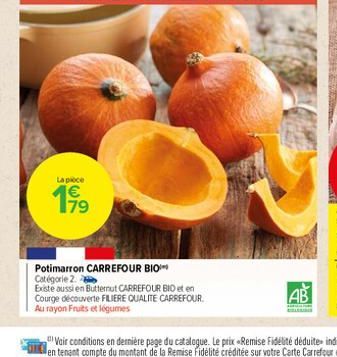 La pièce  199  Potimarron CARREFOUR BIO Catégorie 2.  Existe aussi en Butternut CARREFOUR BIO et en Courge découverte FILIERE QUALITE CARREFOUR.  Au rayon Fruits et légumes  AB 