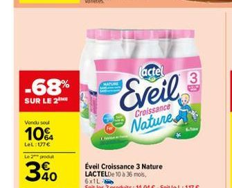 -68%  SUR LE 2 ME  Vondu soul  10%  LeL: 177€  Le 2 produt  40  HATURE  actel  Eveil  Croissance  Nature  Éveil Croissance 3 Nature LACTELDe 10 à 36 mois. 