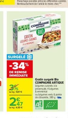 GRATIN LEGUMES CUISINES ALANGAL  SURGELÉ  -34%  DE REMISE IMMÉDIATE  395  Le kg: 987 €  COMPAGNIE  ARTIQUE  BIO  297  47  Le kg: 6,50 €  Gratin surgelé Bio COMPAGNIE ARTIQUE Légumes cuisinés à la prov