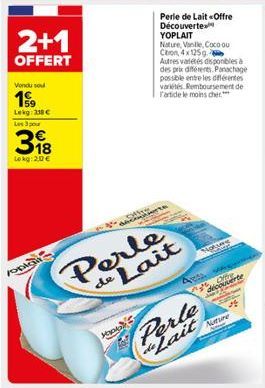 2+1  OFFERT  Vondu sou  199  Lekg: 318 € Les 3 pour  318  Lokg: 20€  Popi  Perle  de Lait  HO  P  Perle de Lait «Offre Découverte YOPLAIT  Nature, Vanile, Coco ou Citron, 4x 125g  Autres vatetés dispo