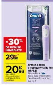 -30%  DE REMISE IMMEDIATE  29%  2093  0.07€ deco-p abrosse à dents dectrique  Oral-B  VITALITY  PRO  Brosse à dents électrique Vitality Pro  93 ORAL B  Las ou Black Existe aussi en Brossettes Sensitiv