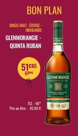 BON PLAN  SINGLE MALT - ÉCOSSE - HIGHLANDS  GLENMORANGIE -  QUINTA RUBAN  51€65  57640  7CL-46°  Prix au litre: 82,00 €  14  | GLENMORANGIE  18 QUINTA BULAN  LAND SINGLE MAIT SCOTCH WHIT  PORT CASK FI