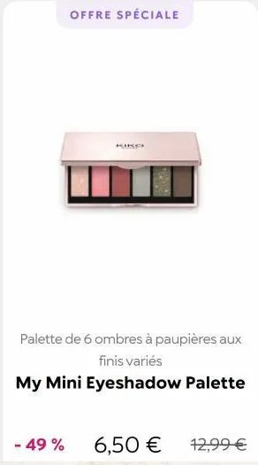 offre spéciale  kiro  - 49% 6,50 €  palette de 6 ombres à paupières aux finis variés  my mini eyeshadow palette  12,99 € 