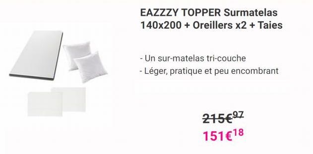 EAZZZY TOPPER Surmatelas 140x200 + Oreillers x2 + Taies  - Un sur-matelas tri-couche  - Léger, pratique et peu encombrant  215€⁹7 151 €18 
