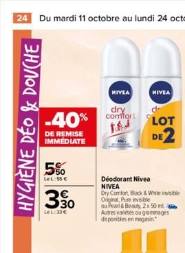 24 Du mardi 11 octobre au lundi 24 octobre  HYGIÈNE DÉO & DOUCHE  NIVEA  dry  -40% comfort  DE REMISE IMMEDIATE  5%  Le L: 55 €  638  3.50  Le L:33 €  NIVEA  Déodorant Nivea NIVEA  Dry Comfort, Black 