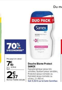 70%  D'ÉCONOMIES  Prix payé en caisse  7%  LeL: 878 € Solt  237  Remise Fické dédute  DUO PACK  Sanex  BIOMEOTECT  GEWQUE  Douche Biome Protect  SANEX  Hypoallergénique peaux très sensibles, Apaisant 