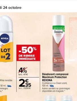 NIVEA  LOT -50% DE2  DE REMISE IMMÉDIATE  70  Le L:47€  235  €  Le L:23,50 €  compressé Rexona  3x  Déodorant compressé Maximum Protection REXONA  Confidence ou Clean scent, 100 ml.  Autres variétés o