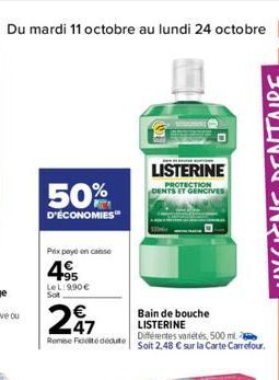 Du mardi 11 octobre au lundi 24 octobre 29  50%  D'ÉCONOMIES  Prix payé on caisse  4.95  LeL:9,90 € Sot  247  Remise Fédédute  D  BAN DE MANE KUNDE  LISTERINE PROTECTION DENTS ET GENCIVES  Bain de bou