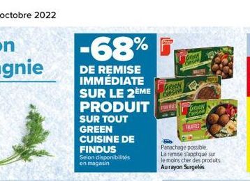 -68%  DE REMISE IMMÉDIATE SUR LE 2ÈME PRODUIT  SUR TOUT GREEN CUISINE DE FINDUS  Selon disponibilités en magasin  GREEN CHISIN  ww  COROAN  BAZTE  GRAN  Ces  FALAFELS  Panachage possible. La remise s'